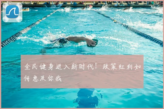 全民健身进入新时代！政策红利如何惠及你我