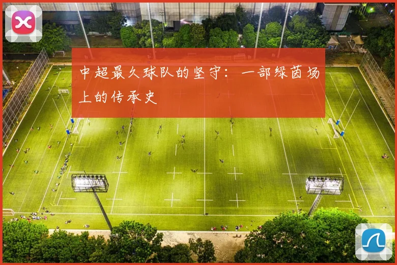 中超最久球队的坚守:一部绿茵场上的传承史