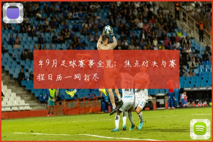 年9月足球赛事全览:焦点对决与赛程日历一网打尽